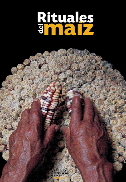 Rutuales y Mitos del Maíz - Rituals and Myths of Corn - Artes de México